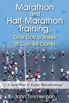 Paperback Marathon and Half-Marathon Training, One Day a Week (It Can Be Done): A New Way to Enjoy Marathoning! Book