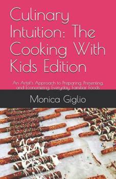 Paperback Culinary Intuition: The Cooking With Kids Edition: An Artist's Approach to Preparing, Presenting, and Economizing, Everyday, Familiar Food Book
