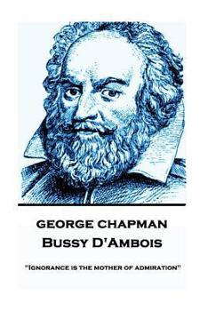 Paperback George Chapman - Bussy D'Ambois: "Ignorance is the mother of admiration" Book