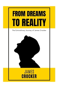 Hardcover From Dreams to Reality: The Extraordinary Journey of James Crocker: The Thirteen Year Old Nonprofit Fouunder Book