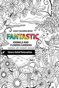 Paperback Fantastic Animals and Flowers Garden: Adult coloring book doodle art therapy design stress relief relaxation (garden coloring books for adults) Book