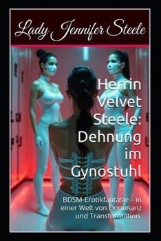 Paperback Herrin Velvet Steele: Dehnung im Gynostuhl: Ein Werk extremer BDSM-Erotikfantasie - angesiedelt in einer immersiven Welt, geprägt von ritualisierter D [German] Book