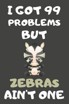 Paperback I Got 99 Problems But Zebras Ain't One: Zebra Gifts for Zebra Lovers - Blank Lined Notebooks, Journals, Planners and Diaries to Write In Book