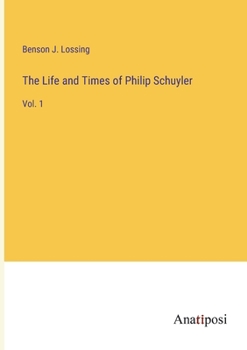 Paperback The Life and Times of Philip Schuyler: Vol. 1 Book