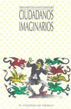 Paperback Ciudadanos Imaginarios: Memorial de Los Afanes y Desventuras de La Virtual y Apologia del Vicio Triunfante de La Republica Mexicana -Tratado d [Spanish] Book