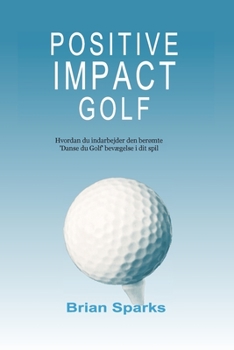 Paperback Positive Impact Golf: Hvordan du indarbejder den berømte 'Danse du Golf' bevægelse i dit spil [Danish] Book