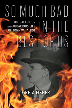 Paperback So Much Bad in the Best of Us: The Salacious and Audacious Life of John W. Talbot Book