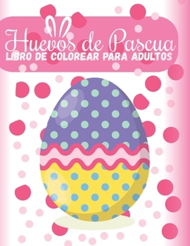 Huevos de Pascua Libro De Colorear Para Adultos: Libro para Colorear de Huevos de Pascua para Niños |Una idea de regalo para la Semana Santa