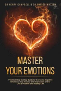 Paperback Master Your Emotions: Practical Step by Step Guide to Overcome Negative Emotions, Stop Anxiety and Depression and to Live a Positive and Hea Book