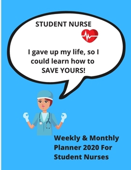 Paperback STUDENT NURSE I gave up my life, so I could learn how to SAVE YOURS!: Weekly & Monthly planner 2020 for student nurses - Ideal gift xmas birthday - 78 Book