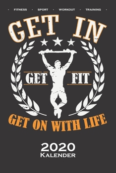 Calisthenics „Get in Get Fit“ Kalender 2020: Jahreskalender für Fitnessbegeisterte, welche den Street Workout Sport rund um Eigengewichtsübungen lieben (German Edition)
