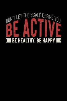 Paperback Don't Let The Scale Define You. Be Active Be Healthy, Be Happy: Motivational & Inspirational Notebook Book