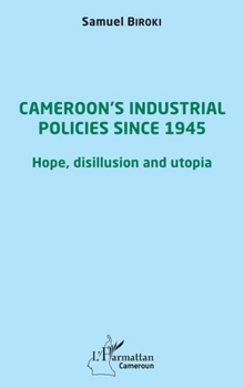 Paperback Cameroon's industrial policies since 1945: Hope, disillusion and utopia Book