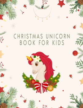 Paperback Christmas Unicorn Book For Kids: Christmas Unicorns Coloring Book for Kids, Toddlers, Girls, & Boys - Unicorn Coloring Pages Gift for Unicorn Lover Da Book