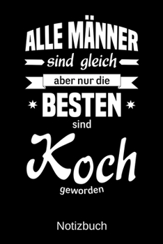 Paperback Alle M?nner sind gleich aber nur die besten sind Koch geworden: A5 Notizbuch - Liniert 120 Seiten - Geschenk/Geschenkidee zum Geburtstag - Weihnachten [German] Book