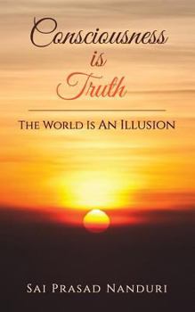 Paperback Consciousness Is Truth: The World Is An Illusion Book