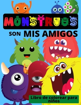 MONSTRUOS son mis amigos - Libro de colorear para ni�os: Divertido libro de monstruos para colorear para ni�os de 4 a 8 a�os o menos - Divertidos libros para colorear para ni�os con simp�ticos monstru