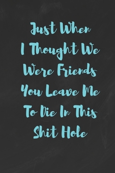 Just When I Thought We Were Friends, You Leave Me To Die In This Shit Hole: Funny White Elephant Gag Gifts For Coworkers Going Away, Birthday, ... For Coworkers | Really Funny Jokes For Adults