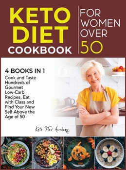 Keto Diet Cookbook for Women Over 50 [4 books in 1]: Cook and Taste Hundreds of Gourmet Low-Carb Recipes, Eat with Class and Find Your New Self Above the Age of 50