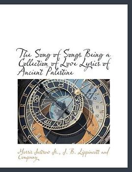 The Song of Songs Being a Collection of Love Lyrics of Ancient Palestine