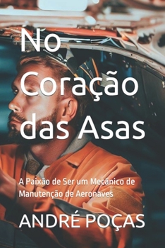 Paperback No Coração das Asas: A Paixão de Ser um Mecânico de Manutenção de Aeronaves [Portuguese] Book