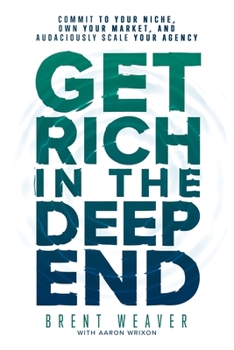 Paperback Get Rich in the Deep End: Commit to Your Niche, Own Your Market, and Audaciously Scale Your Agency Book