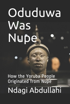 Paperback Oduduwa Was Nupe: How the Yoruba People Originated from Nupe Book