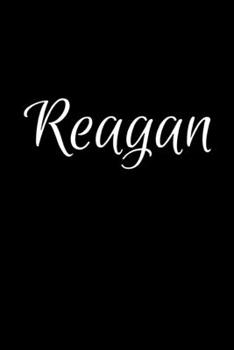 Reagan: Notebook Journal for Women or Girl with the name Reagan - Beautiful Elegant Bold & Personalized Gift - Perfect for Leaving Coworker Boss ... or Graduation - 6x9 Diary or A5 Notepad.