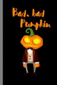 Paperback Bad Bad Pumpkin: Haunted Spooky Halloween Party Scary Hallows Eve All Saint's Day Celebration Gift For Celebrant And Trick Or Treat (6" Book