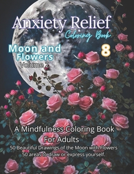 Paperback Anxiety Relief Coloring Book 8: Moon & Flowers Volume 2: Immerse yourself in the enchanting beauty of 50 illustrations capturing the ethereal dance be Book