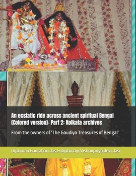 Paperback An ecstatic ride across ancient spiritual Bengal (Colored version)- Part 2: Kolkata archives: From the owners of 'The Gaudiya Treasures of Bengal' Book