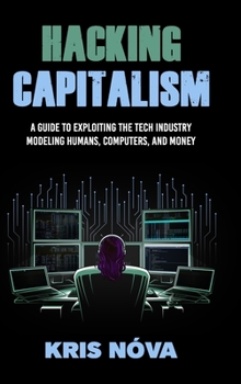 Hardcover Hacking Capitalism: Modeling, Humans, Computers, and Money. Book