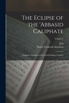 Paperback The Eclipse of the 'Abbasid Caliphate; Original Chronicles of the Fourth Islamic Century; Volume 5 Book