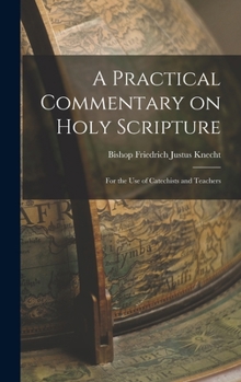 Hardcover A Practical Commentary on Holy Scripture: For the use of Catechists and Teachers Book