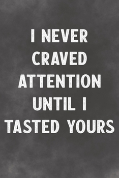 I Never Craved Attention Until I Tested Yours: Lined Notebook - Better Than A Lovers Greeting Card