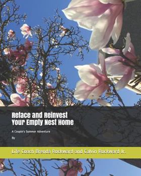 Reface and Reinvest Your Empty Nest Home: A Couple's Summer Adventure By Life Coach Brenda Rockward and Calvin Rockward Jr.