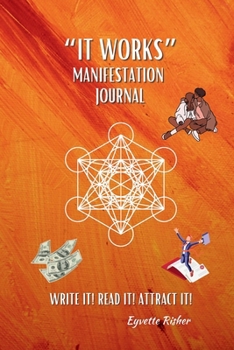Paperback IT WORKS MANIFESTATION JOURNAL: WRITE IT! READ IT! ATTRACT IT! Book