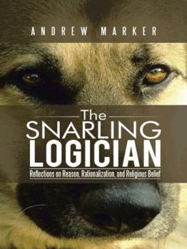 Paperback The Snarling Logician: Reflections on Reason, Rationalization, and Religious Belief Book