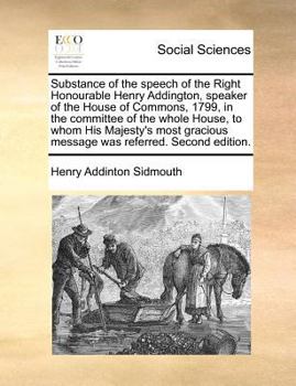 Paperback Substance of the speech of the Right Honourable Henry Addington, speaker of the House of Commons, 1799, in the committee of the whole House, to whom H Book