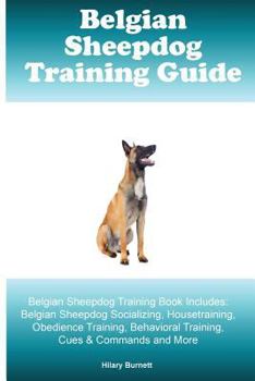 Paperback Belgian Sheepdog Training Guide Belgian Sheepdog Training Book Includes: Belgian Sheepdog Socializing, Housetraining, Obedience Training, Behavioral T Book