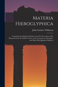 Paperback Materia Hieroglyphica: Containing the Egyptian Pantheon and the Succession of the Pharaohs From the Earliest Times to the Conquest of Alexand Book