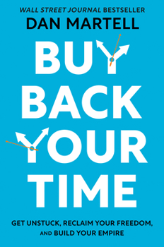 Hardcover Buy Back Your Time: Get Unstuck, Reclaim Your Freedom, and Build Your Empire Book