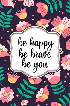 Paperback Be Happy Be Brave Be You Journal: Lined Journal Notebook Gift 120 Pages 6x9 inches Diary Book For Adults and Kids - Inspirational and Motivational Say Book