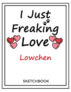 I Just Freaking Love Lowchen: SketchBook Solution For Every Dog Lover | Premium 120 Blank Pages (8.5''x11'') | Gift For Lowchen Lovers