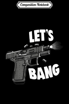 Composition Notebook: 2A 2nd Amendment Pro-Gun Handgun Pistol Let's Bang Joke Journal/Notebook Blank Lined Ruled 6x9 100 Pages