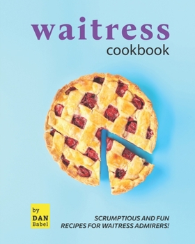 Paperback Waitress Cookbook: Scrumptious and Fun Recipes for Waitress Admirers! Book