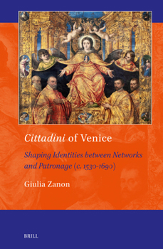 Hardcover Cittadini of Venice: Shaping Identities Between Networks and Patronage (C. 1530-1690) Book