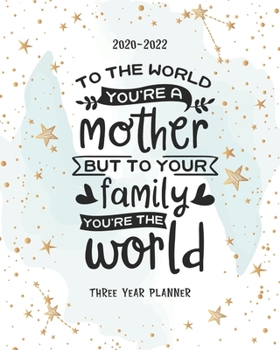 To The World You Are A Mother: Academic Planner 2020-2022 Monthly Agenda Organizer Diary 3 Year Calendar Goal Federal Holidays Password Tracker Notes Appointments Gifts