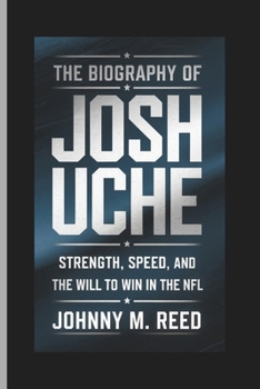 Paperback The biography of Josh Uche: Strength, Speed, and the Will to Win in the NFL Book
