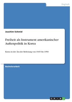 Paperback Freiheit als Instrument amerikanischer Außenpolitik in Korea: Korea in der Ära der Befreiung von 1945 bis 1950 [German] Book